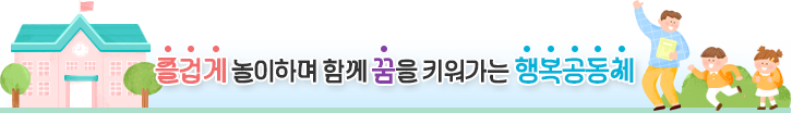즐겁게 놀이하며 함께 꿈을 키워가는 행복공동체