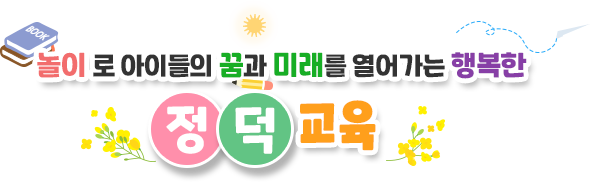 즐겁게 놀이하며 함께 꿈을 키워가는 행복공동체 정덕유치원
